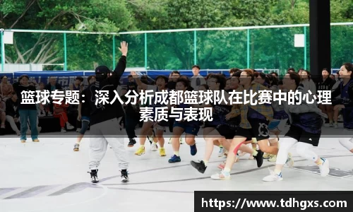篮球专题：深入分析成都篮球队在比赛中的心理素质与表现