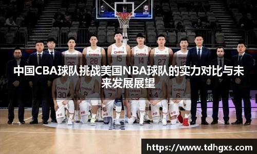 中国CBA球队挑战美国NBA球队的实力对比与未来发展展望